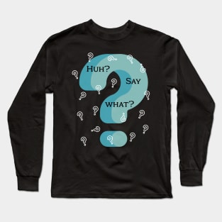 Huh? Say What? One Confused Guy Long Sleeve T-Shirt